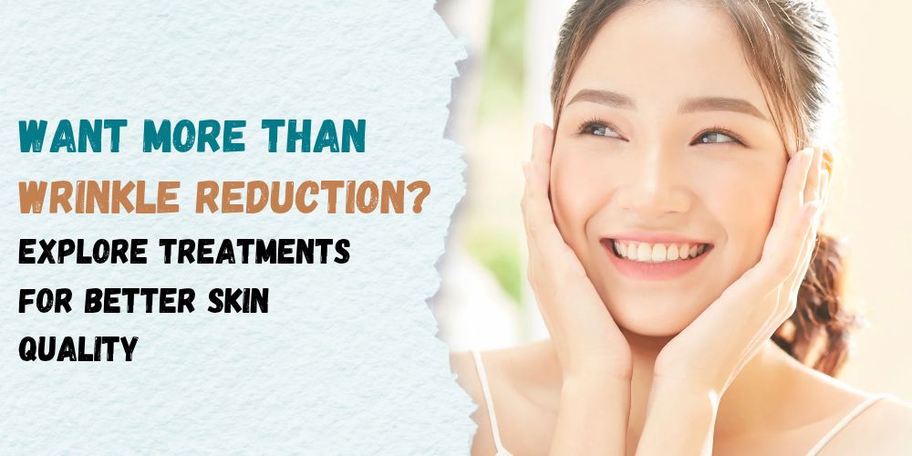 Beyond Botox Treatments That Improve Skin Quality