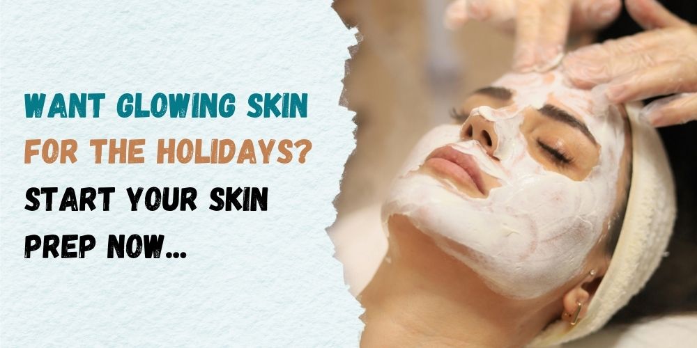 Don’t Wait Until December Start Your Holiday Skin Prep Now